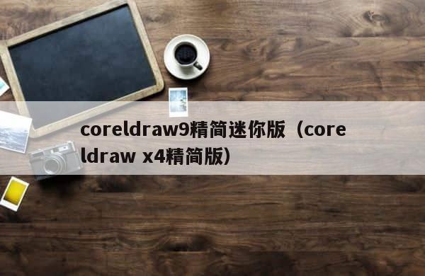 coreldraw9精简迷你版（coreldraw x4精简版） 第1张