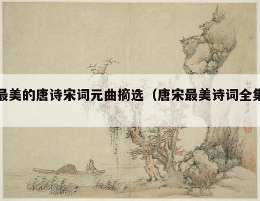 最美的唐诗宋词元曲摘选（唐宋最美诗词全集） 第1张