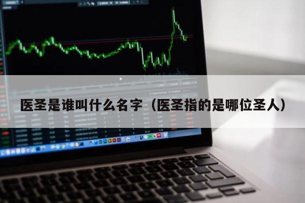 医圣是谁叫什么名字（医圣指的是哪位圣人） 第1张