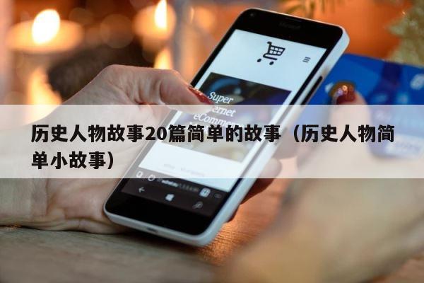历史人物故事20篇简单的故事（历史人物简单小故事） 第1张