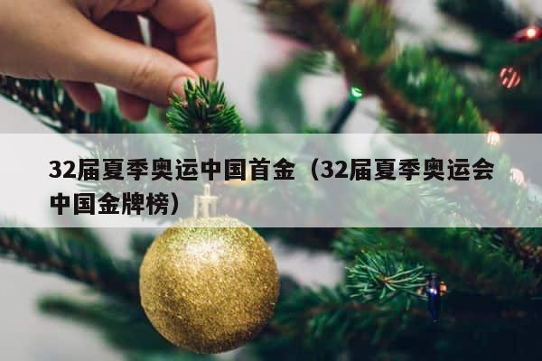 32届夏季奥运中国首金（32届夏季奥运会中国金牌榜） 第1张