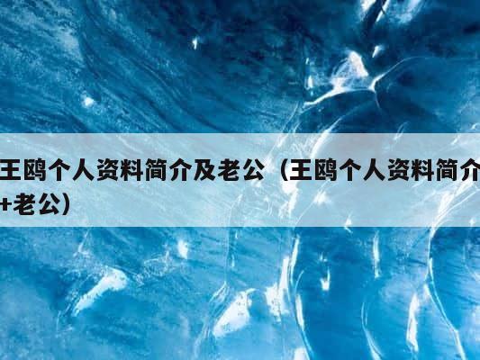 王鸥个人资料简介及老公（王鸥个人资料简介+老公） 第1张