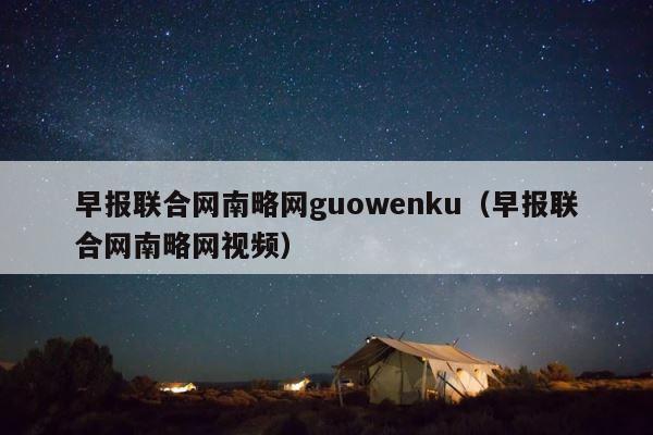 早报联合网南略网guowenku（早报联合网南略网视频） 第1张