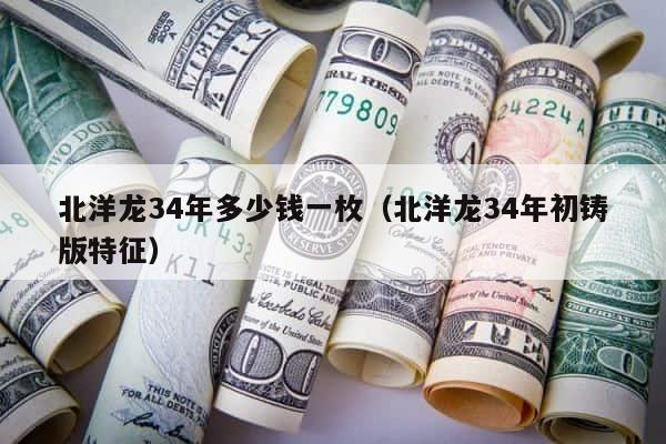 北洋龙34年多少钱一枚（北洋龙34年初铸版特征） 第1张