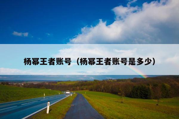杨幂王者账号（杨幂王者账号是多少） 第1张