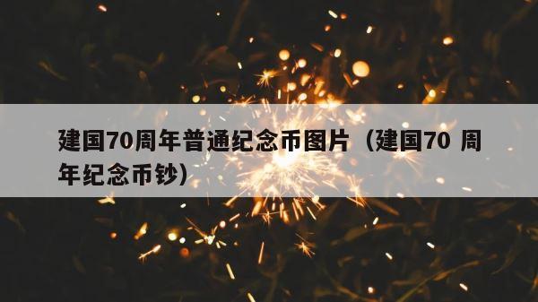 建国70周年普通纪念币图片（建国70 周年纪念币钞） 第1张