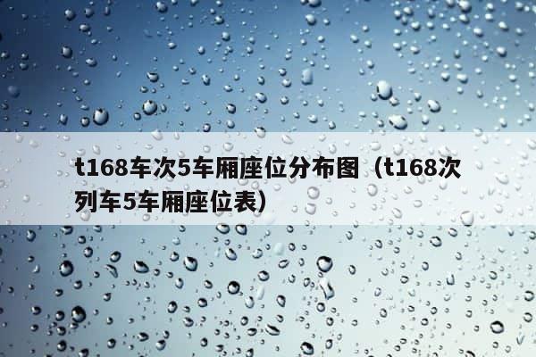 t168车次5车厢座位分布图（t168次列车5车厢座位表） 第1张