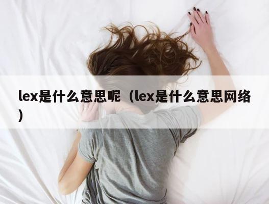 lex是什么意思呢（lex是什么意思网络） 第1张