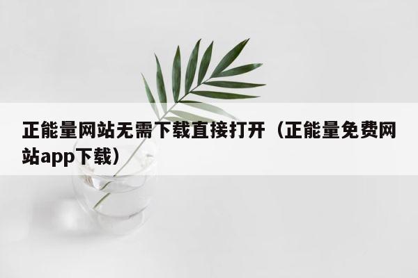 正能量网站无需下载直接打开（正能量免费网站app下载） 第1张