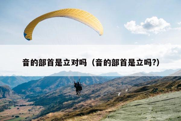 音的部首是立对吗（音的部首是立吗?） 第1张