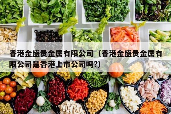香港金盛贵金属有限公司（香港金盛贵金属有限公司是香港上市公司吗?） 第1张