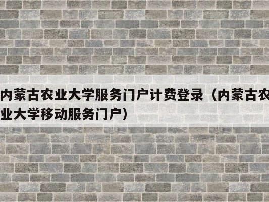 内蒙古农业大学服务门户计费登录（内蒙古农业大学移动服务门户） 第1张