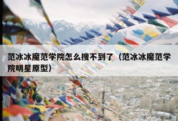 范冰冰魔范学院怎么搜不到了（范冰冰魔范学院明星原型） 第1张