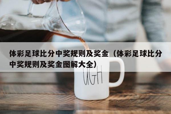 体彩足球比分中奖规则及奖金（体彩足球比分中奖规则及奖金图解大全） 第1张