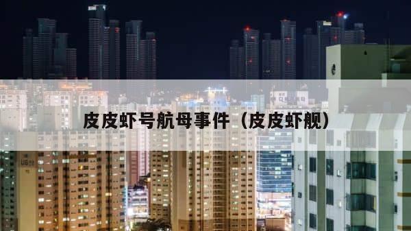 皮皮虾号航母事件（皮皮虾舰） 第1张