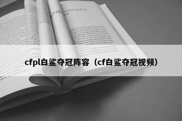 cfpl白鲨夺冠阵容（cf白鲨夺冠视频） 第1张