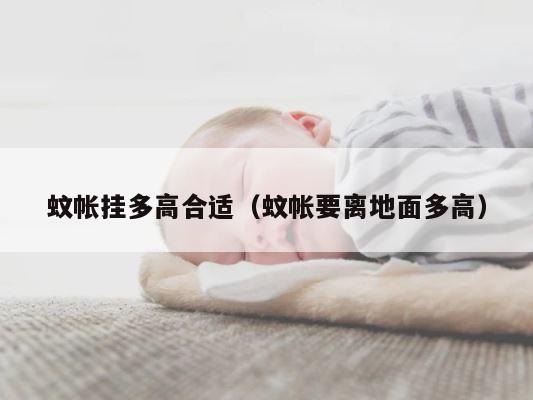 蚊帐挂多高合适（蚊帐要离地面多高） 第1张