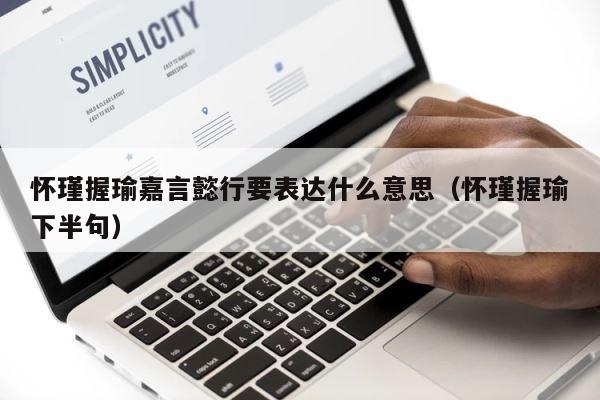 怀瑾握瑜嘉言懿行要表达什么意思（怀瑾握瑜下半句） 第1张