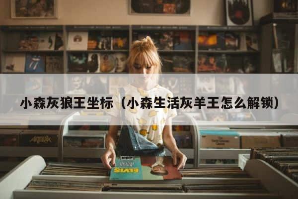小森灰狼王坐标（小森生活灰羊王怎么解锁） 第1张