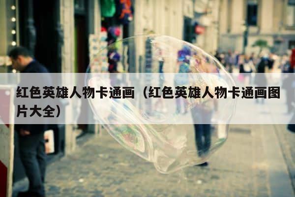 红色英雄人物卡通画（红色英雄人物卡通画图片大全） 第1张