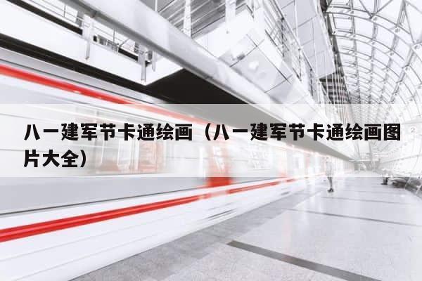 八一建军节卡通绘画（八一建军节卡通绘画图片大全） 第1张