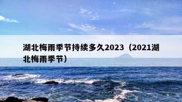 湖北梅雨季节持续多久2023（2021湖北梅雨季节） 第1张
