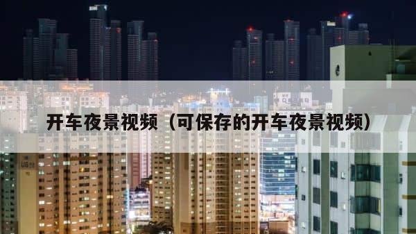 开车夜景视频（可保存的开车夜景视频） 第1张