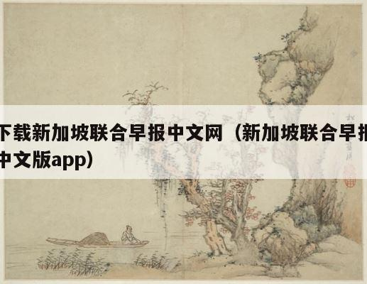 下载新加坡联合早报中文网（新加坡联合早报中文版app） 第1张