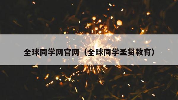 全球同学网官网（全球同学圣贤教育） 第1张
