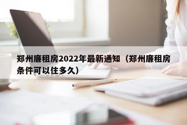 郑州廉租房2022年最新通知（郑州廉租房条件可以住多久） 第1张