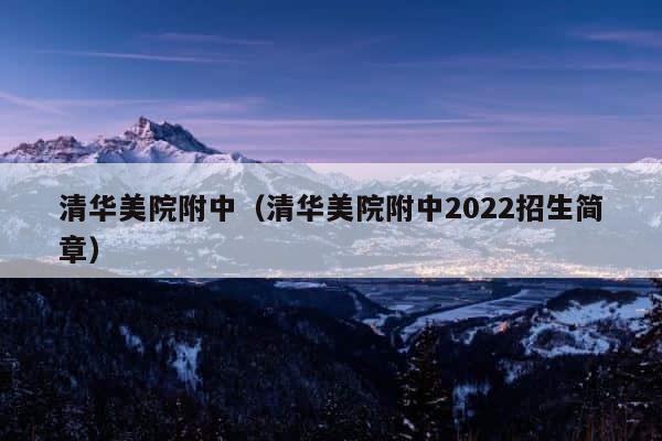 清华美院附中（清华美院附中2022招生简章） 第1张