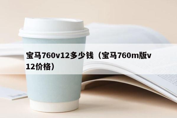 宝马760v12多少钱（宝马760m版v12价格） 第1张