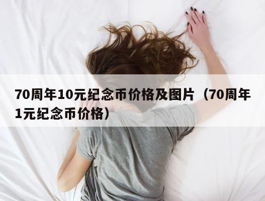 70周年10元纪念币价格及图片（70周年1元纪念币价格） 第1张