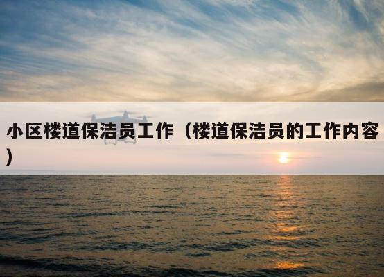 小区楼道保洁员工作（楼道保洁员的工作内容） 第1张