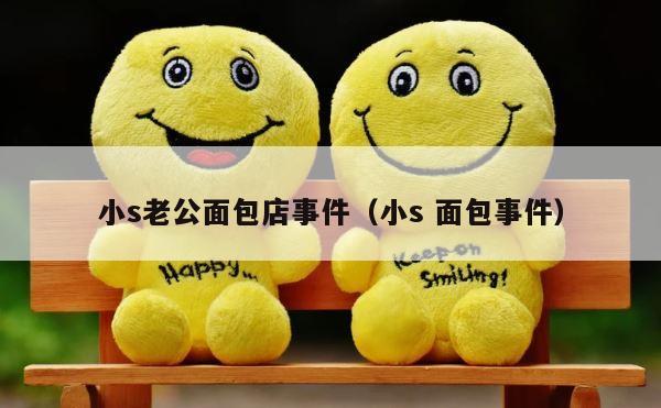 小s老公面包店事件（小s 面包事件） 第1张