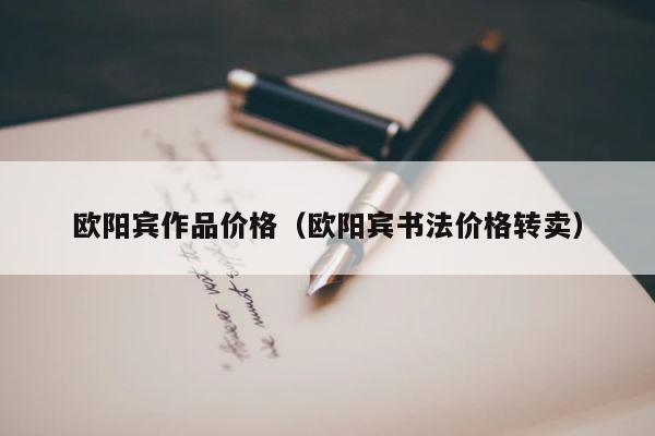 欧阳宾作品价格（欧阳宾书法价格转卖） 第1张