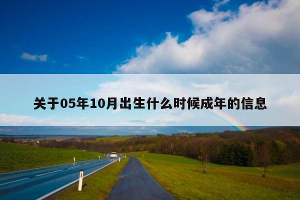 关于05年10月出生什么时候成年的信息 第1张