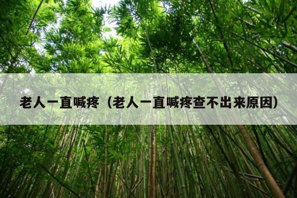 老人一直喊疼（老人一直喊疼查不出来原因） 第1张