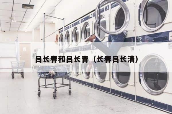 吕长春和吕长青（长春吕长清） 第1张