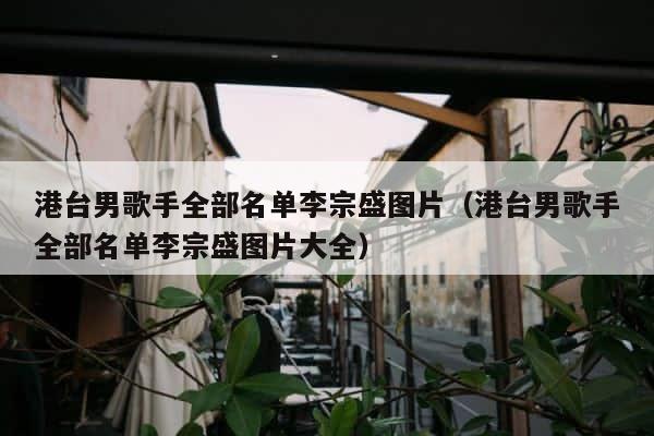 港台男歌手全部名单李宗盛图片（港台男歌手全部名单李宗盛图片大全） 第1张