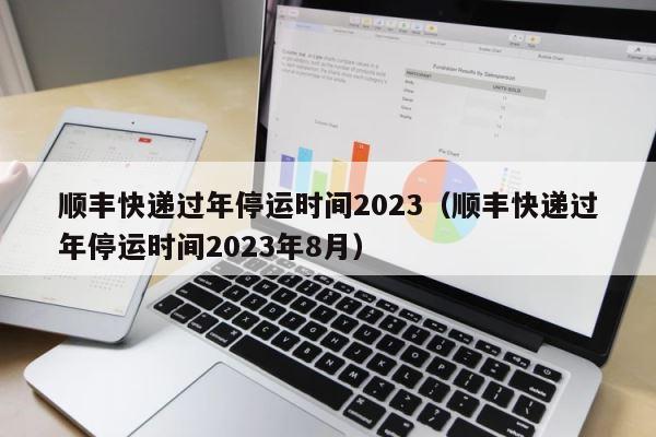 顺丰快递过年停运时间2023（顺丰快递过年停运时间2023年8月） 第1张