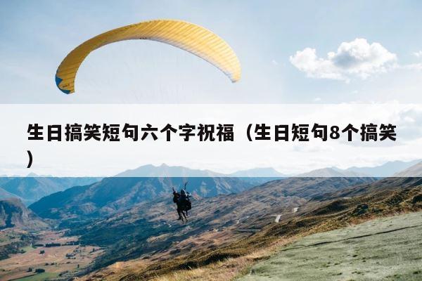 生日搞笑短句六个字祝福（生日短句8个搞笑） 第1张