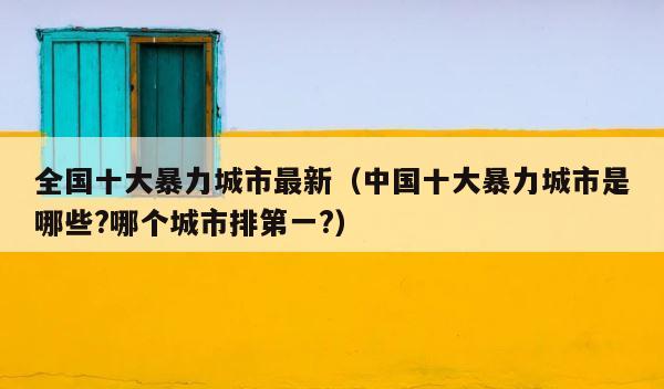 全国十大暴力城市最新（中国十大暴力城市是哪些?哪个城市排第一?） 第1张