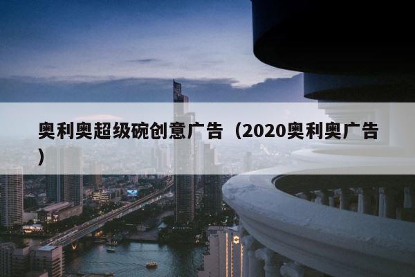 奥利奥超级碗创意广告（2020奥利奥广告） 第1张