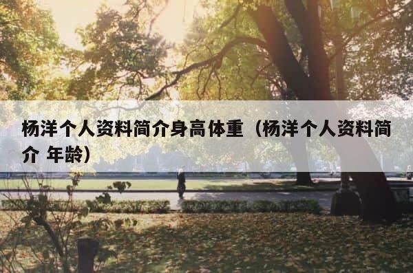 杨洋个人资料简介身高体重（杨洋个人资料简介 年龄） 第1张