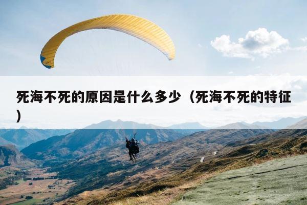 死海不死的原因是什么多少（死海不死的特征） 第1张