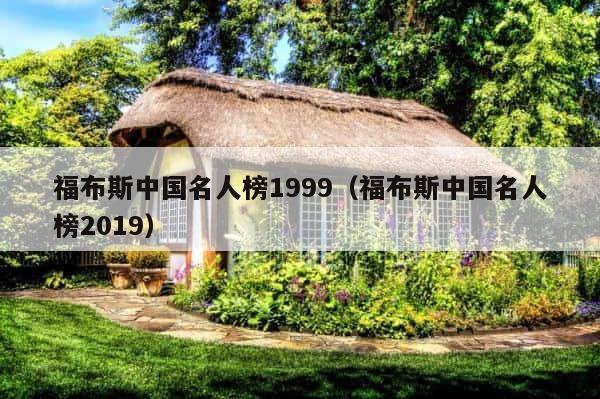 福布斯中国名人榜1999（福布斯中国名人榜2019） 第1张