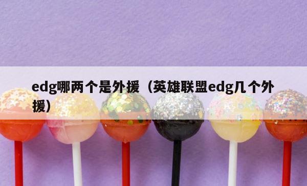 edg哪两个是外援（英雄联盟edg几个外援） 第1张