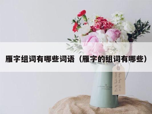 雁字组词有哪些词语（雁字的组词有哪些） 第1张