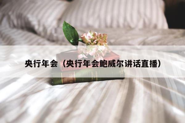 央行年会（央行年会鲍威尔讲话直播） 第1张